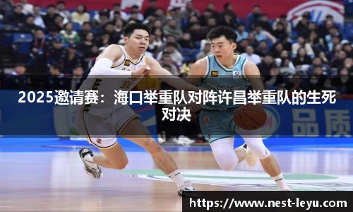 2025邀请赛:海口举重队对阵许昌举重队的生死对决
